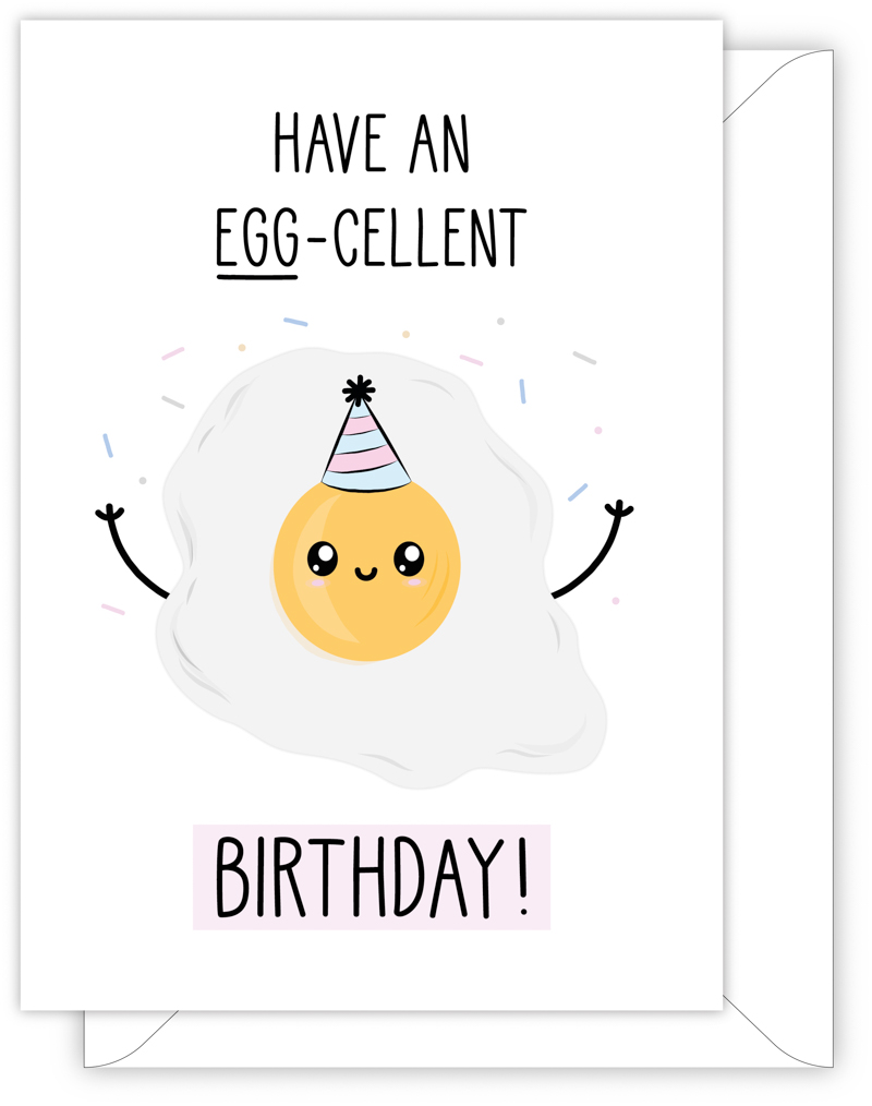 A funny birthday card with a hand drawn image of a fried egg (sunny side up) wearing a party hat with blue and pink stripes. It is throwing confetti. The card caption is: Have An Egg-Cellent Birthday