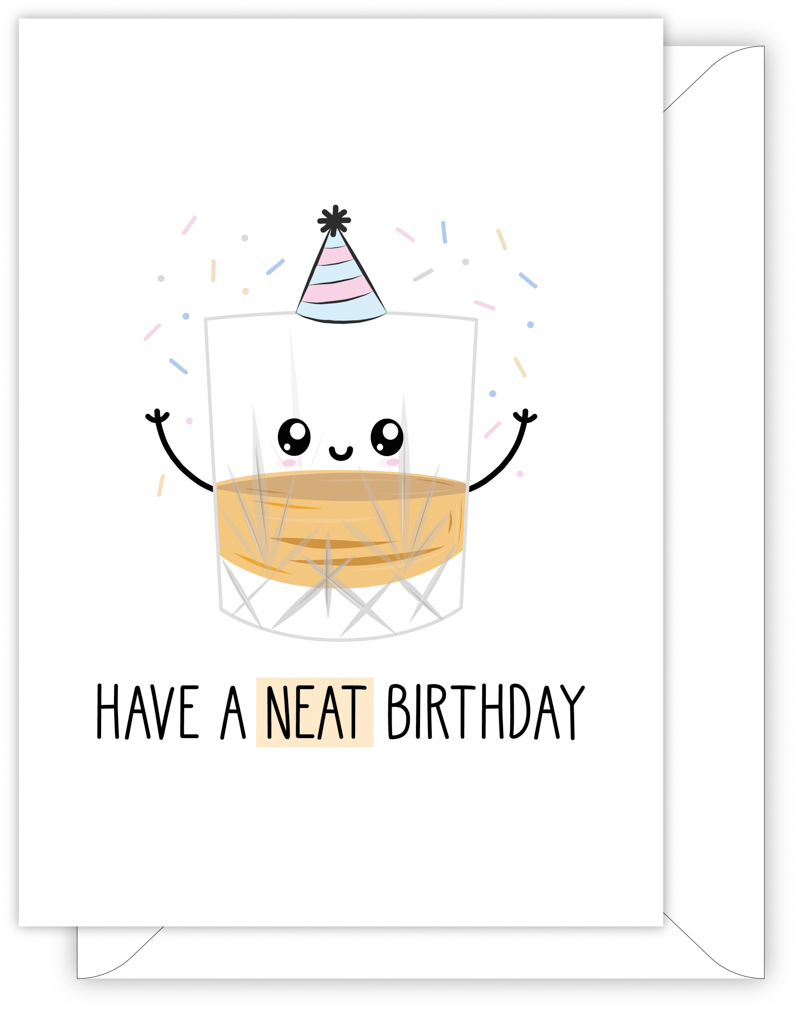 A funny birthday card with a hand drawn image of a quarter full glass of whisky wearing a party hat with blue and pink stripes. It is throwing confetti. The card caption is: Have a Neat Birthday