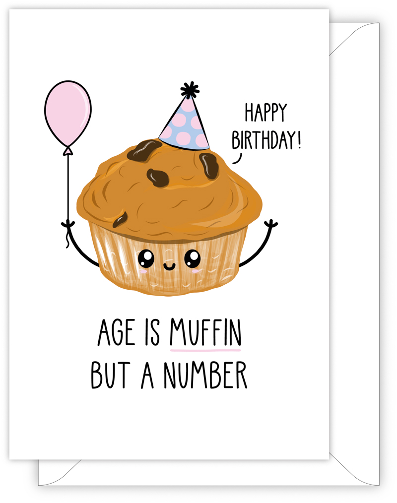 A funny birthday card with a hand drawn image of a chocolate muffin holding a pink baloon and  wearing a blue party hat with pink spots. The muffin has a speech bubble saying 'happy birthday'. The card caption is: Age Is Muffin But A Number