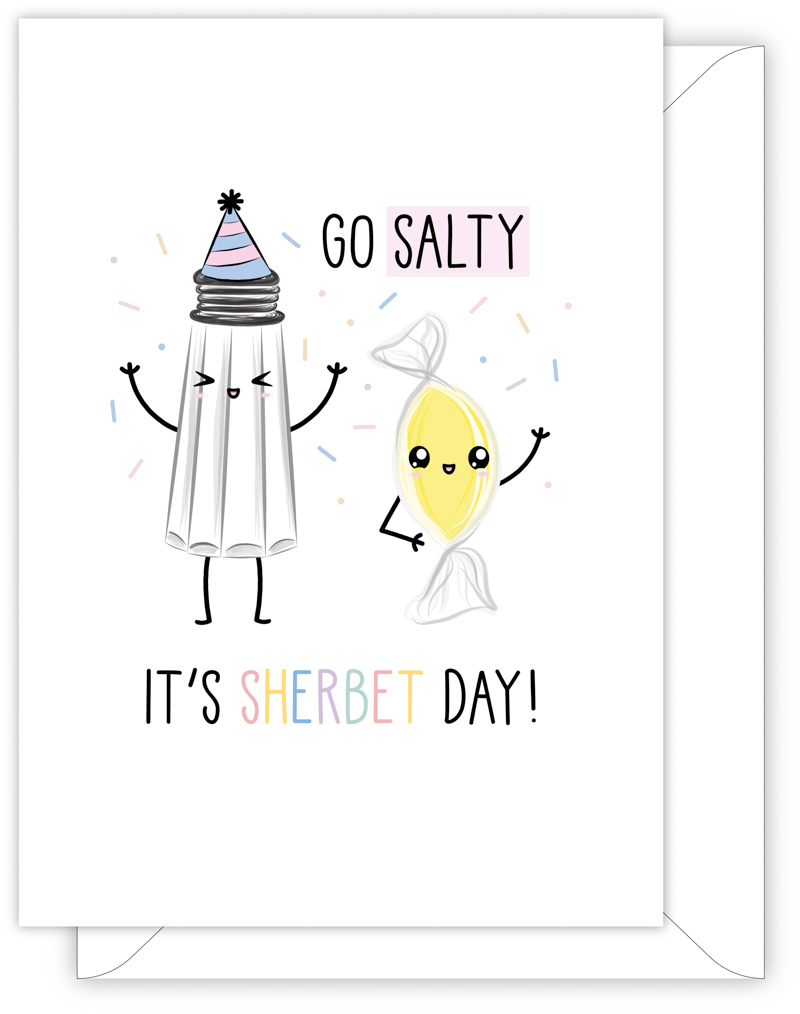 A funny birthday card with a hand drawn image of a salt celler wearing a blue party hat with pink stripes and a sherbet sweet. They are throwing confetti. The card caption is: Go Salty, It's Sherbet Day