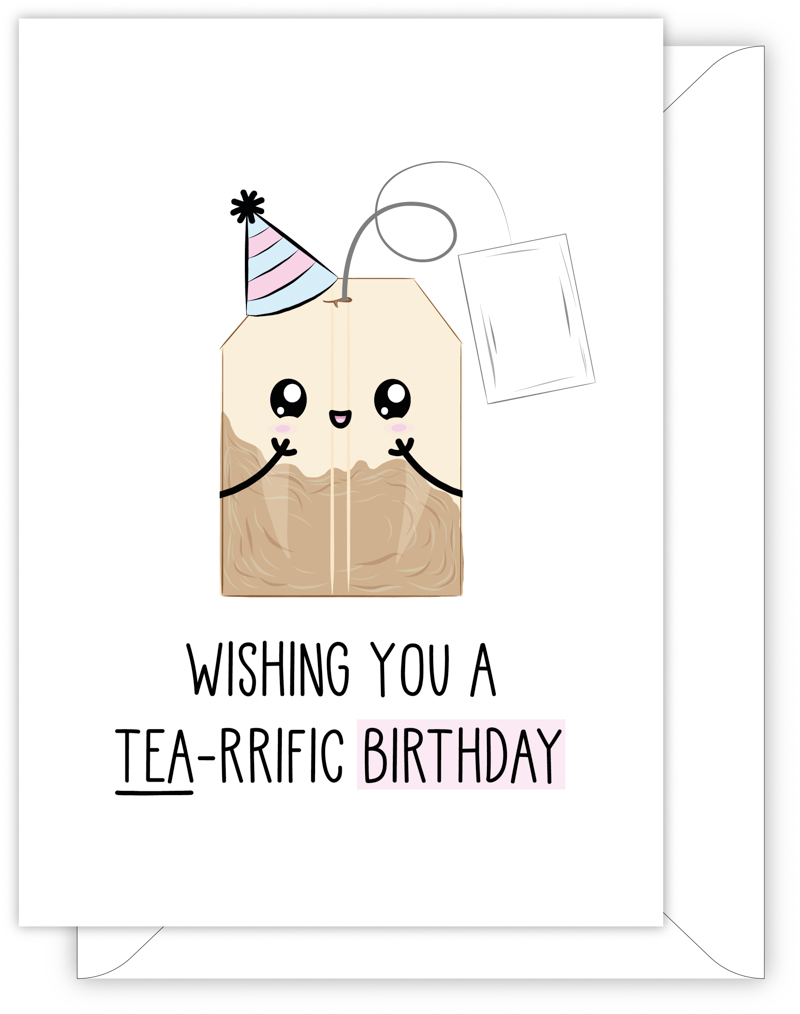 A funny birthday card with a hand drawn image of a tea bag wearing a party hat with blue and pink stripes. The card caption is: Wishing You a Tea-Rrific Birthday