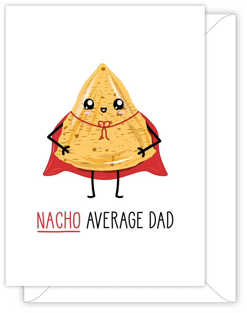 A funny card for Dad with a hand drawn image of a brown nacho wearing a red super hero cape. The card caption is: Nacho Average Dad