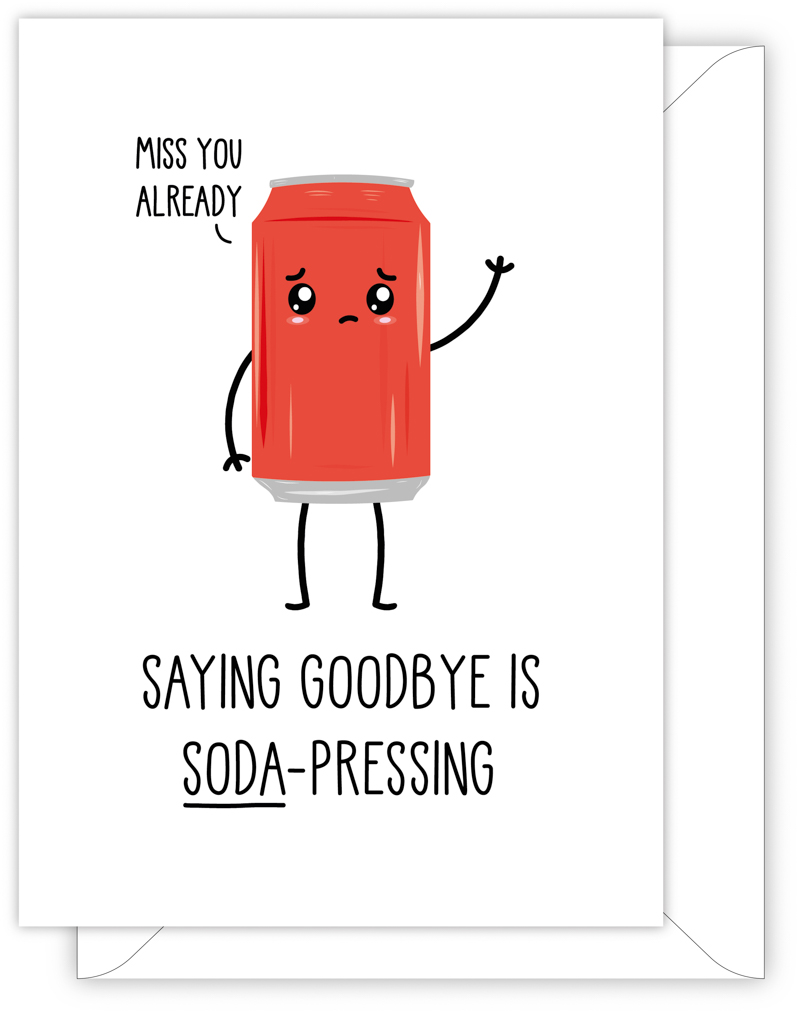 A funny leaving or new job card with a hand drawn image of a red can of fizzy drink or soda. The can has a speech bubble saying 'miss you already'. The card caption is: Saying Goodbye Is Soda-Pressing